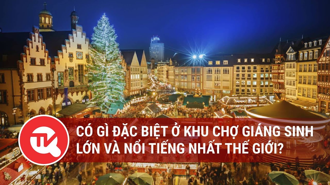 Có gì đặc biệt ở khu chợ Giáng sinh lớn và nổi tiếng nhất thế giới? | Truyền hình Quốc hội Việt Nam