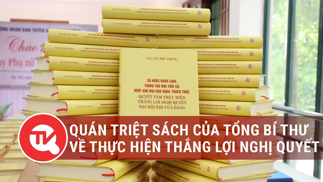 Quán triệt sách của Tổng bí thư về thực hiện thắng lợi nghị quyết Đại hội XIII của Đảng