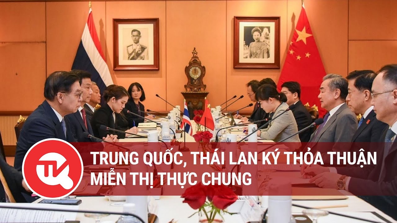 Trung Quốc, Thái Lan ký thỏa thuận miễn thị thực chung | Truyền hình Quốc hội Việt Nam