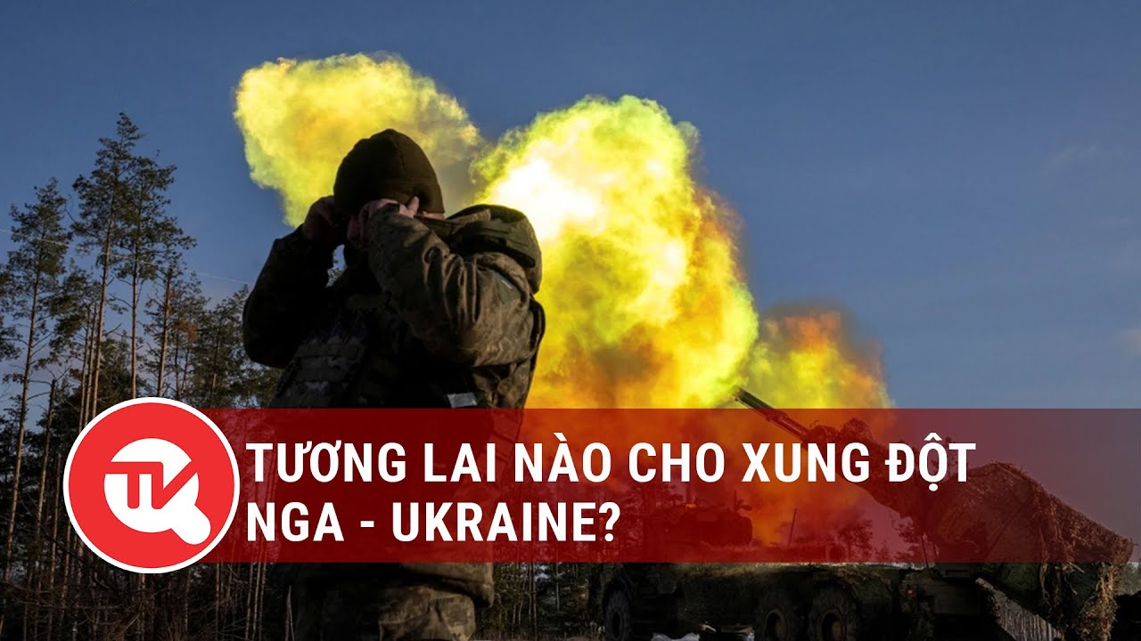 Tương lai nào cho xung đột Nga - Ukraine? | Truyền hình Quốc hội Việt Nam