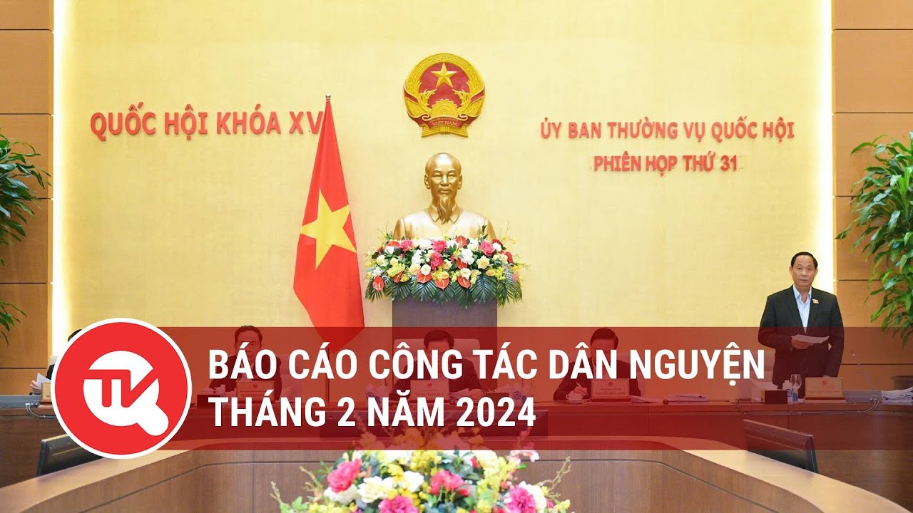 Báo cáo công tác dân nguyện tháng 2 năm 2024 | Truyền hình Quốc hội Việt Nam