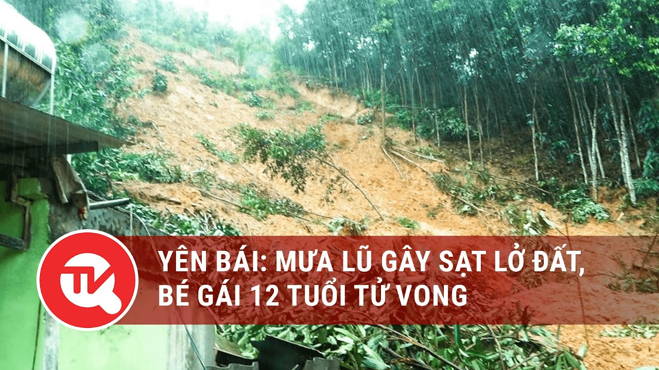 Yên Bái: Mưa lũ gây sạt lở đất, bé gái 12 tuổi tử vong | Truyền hình Quốc hội Việt Nam