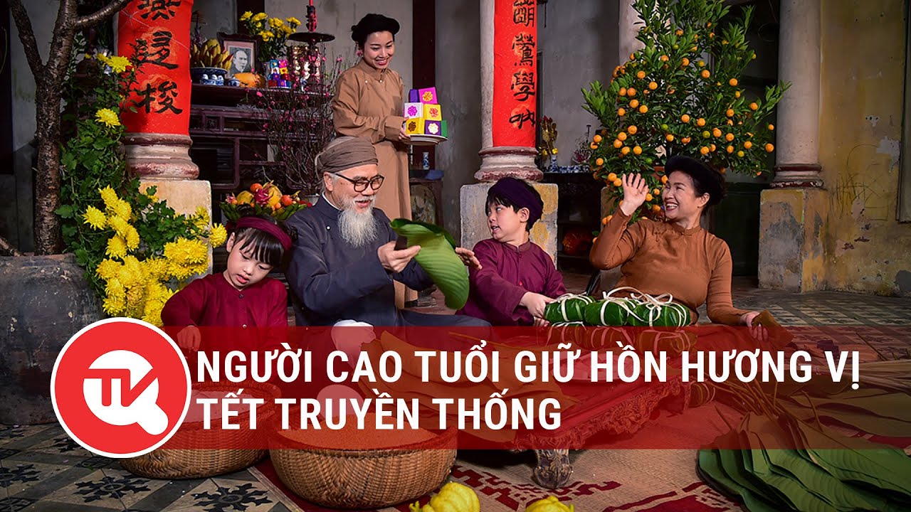 Người cao tuổi giữ hồn hương vị Tết truyền thống | Truyền hình Quốc hội Việt Nam