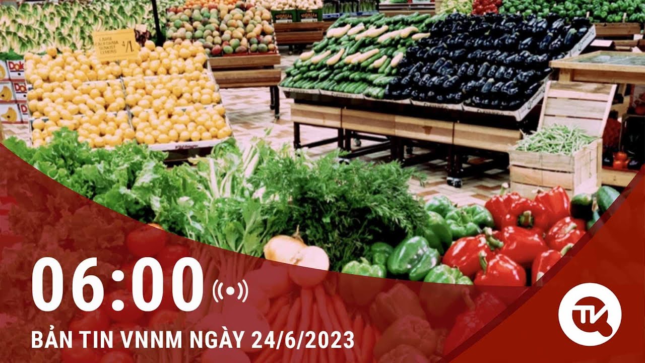 Việt Nam Ngày Mới 24/6: Xuất khẩu rau quả lập kỷ lục trong tháng 6