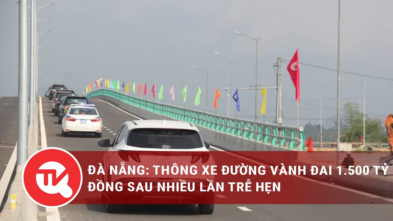 Đà Nẵng: Thông xe đường vành đai 1.500 tỷ đồng sau nhiều lần trễ hẹn | Truyền hình Quốc hội Việt Nam