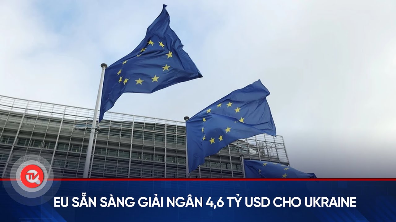 EU sẵn sàng giải ngân 4,6 tỷ USD cho Ukraine | Truyền hình Quốc hội Việt Nam