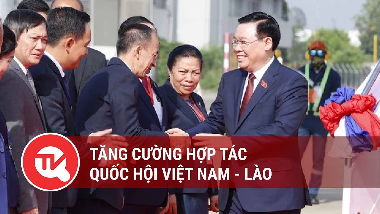 Tăng cường hợp tác Quốc hội Việt Nam - Lào | Truyền hình Quốc hội Việt Nam