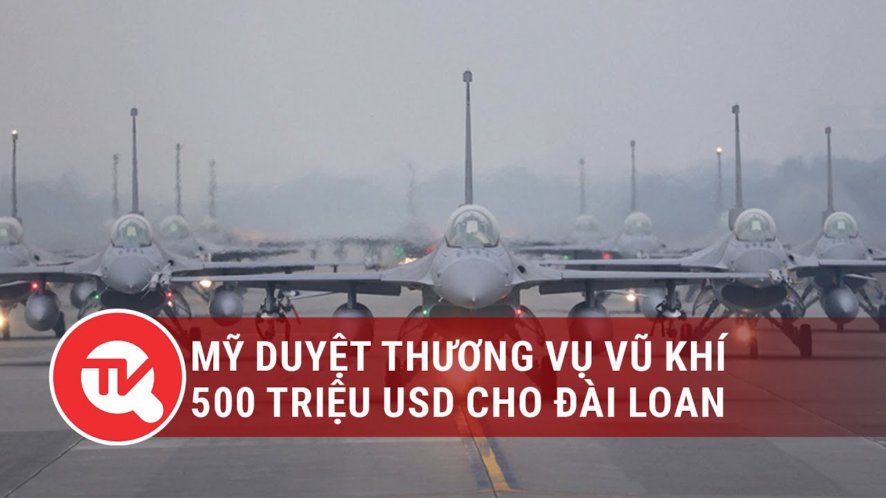 Mỹ duyệt thương vụ vũ khí 500 triệu USD cho Đài Loan | Truyền hình Quốc hội Việt Nam