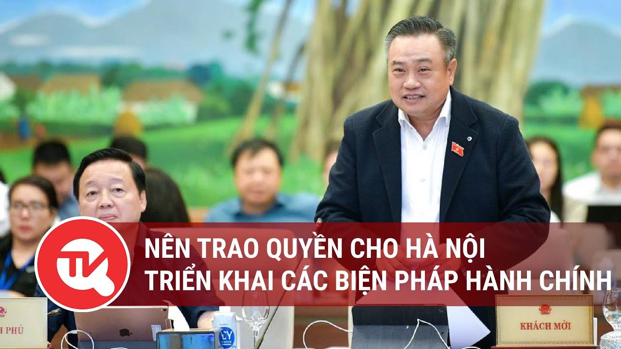 Nên trao quyền cho Hà Nội triển khai các biện pháp hành chính | Truyền hình Quốc hội Việt Nam