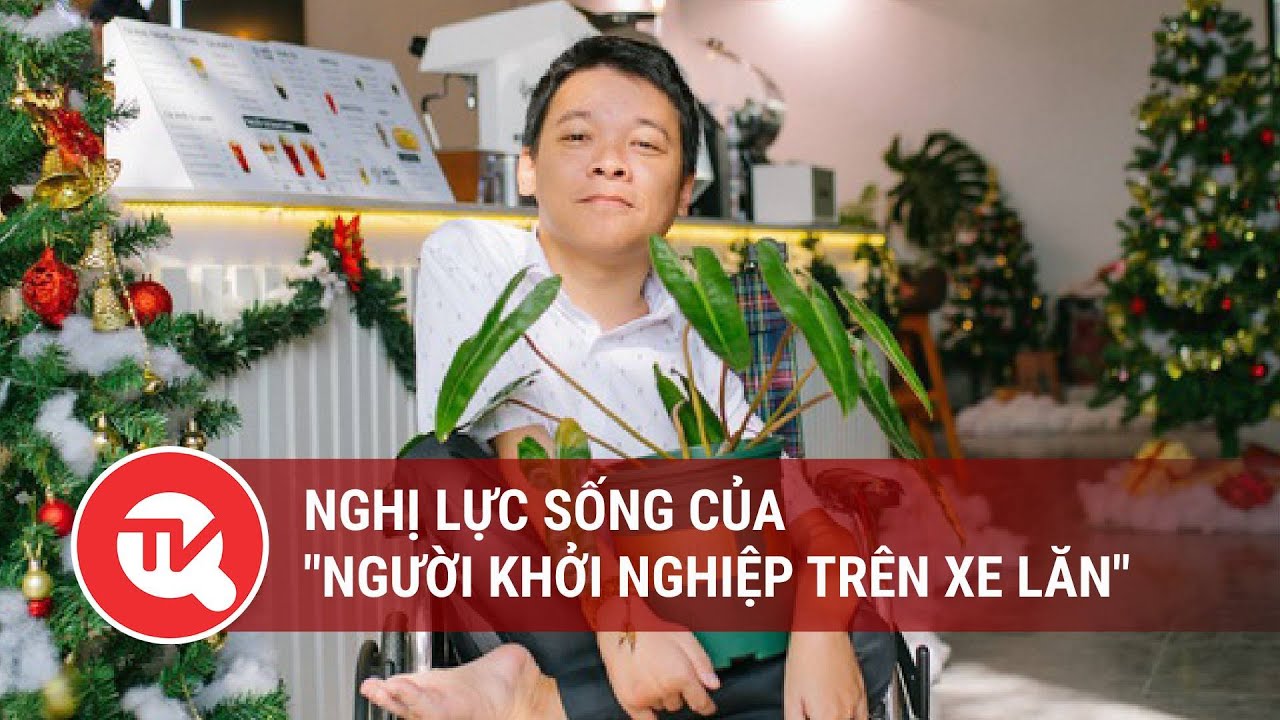 Nghị lực sống của "người khởi nghiệp trên xe lăn" | Truyền hình Quốc hội Việt Nam