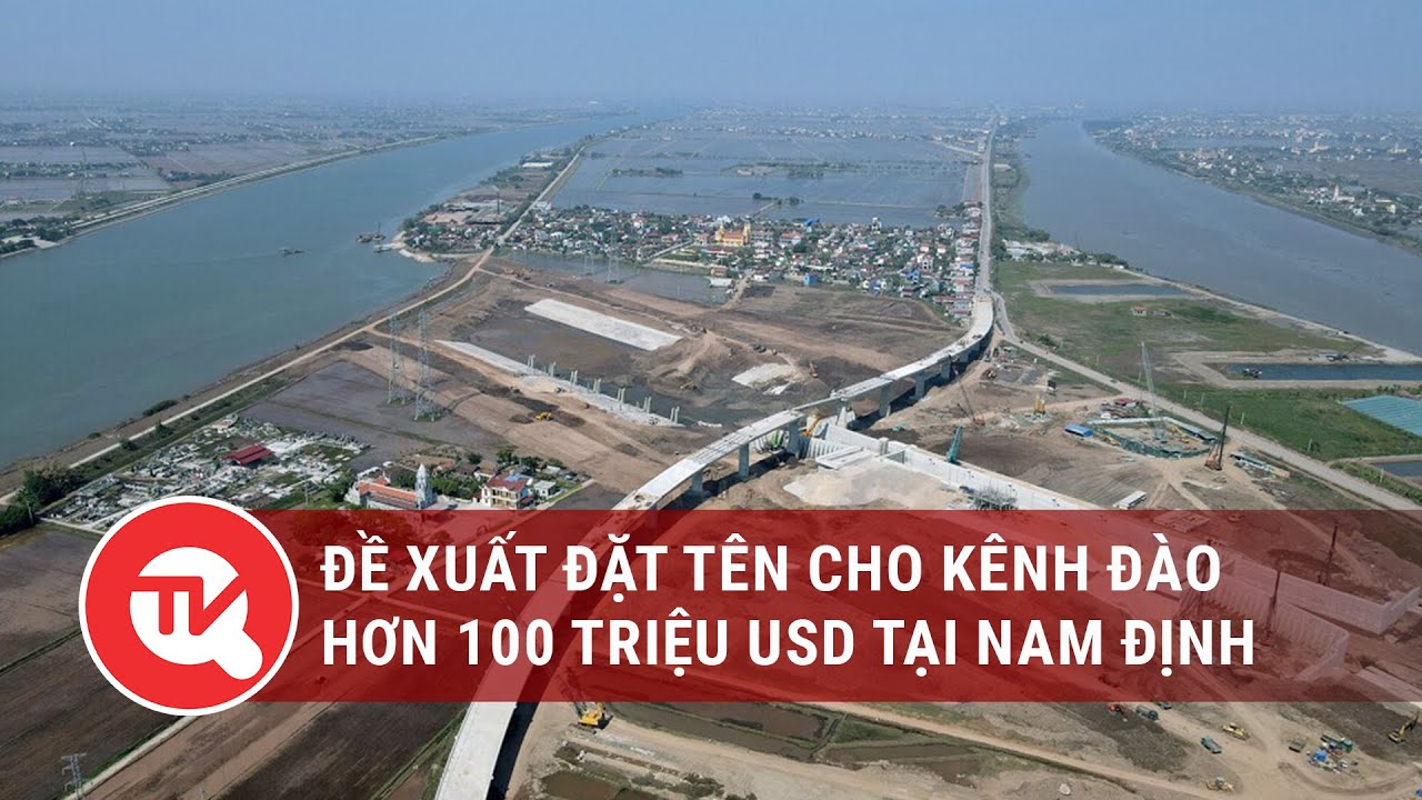 Đề xuất đặt tên cho kênh đào hơn 100 triệu USD tại Nam Định | Truyền hình Quốc hội Việt Nam