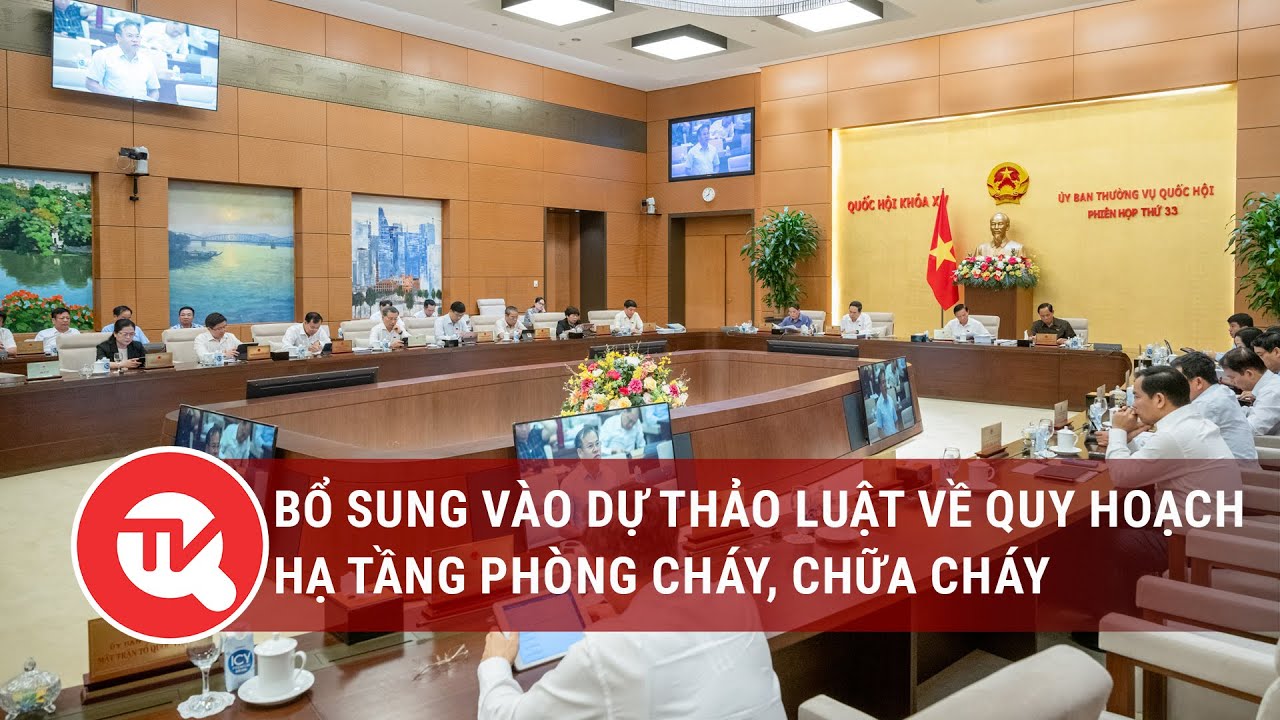 Bổ sung vào dự thảo luật về quy hoạch hạ tầng phòng cháy, chữa cháy | Truyền hình Quốc hội Việt Nam