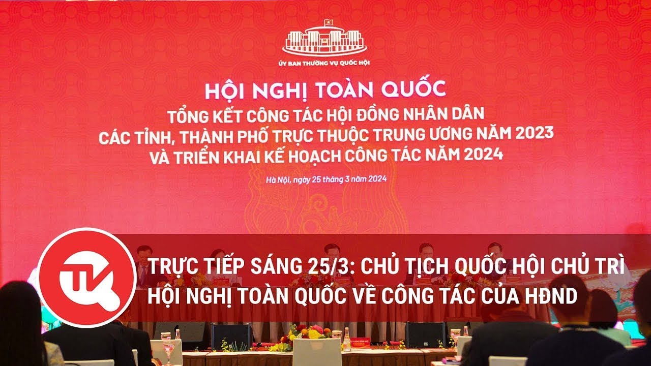 [Trực tiếp] Chủ tịch Quốc hội chủ trì Hội nghị toàn quốc về công tác của Hội đồng nhân dân