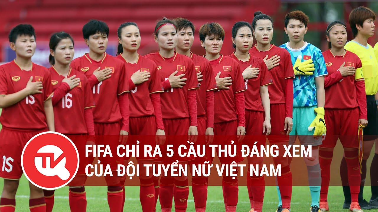 FIFA chỉ ra 5 cầu thủ đáng xem của Đội tuyển nữ Việt Nam | Truyền hình Quốc hội Việt Nam