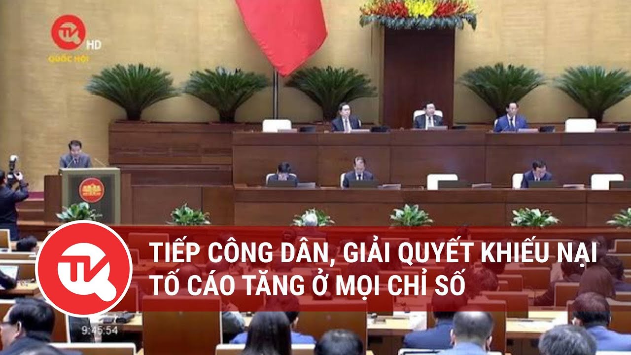 Tiếp công dân, giải quyết khiếu nại, tố cáo tăng ở mọi chỉ số | Truyền hình Quốc hội Việt Nam