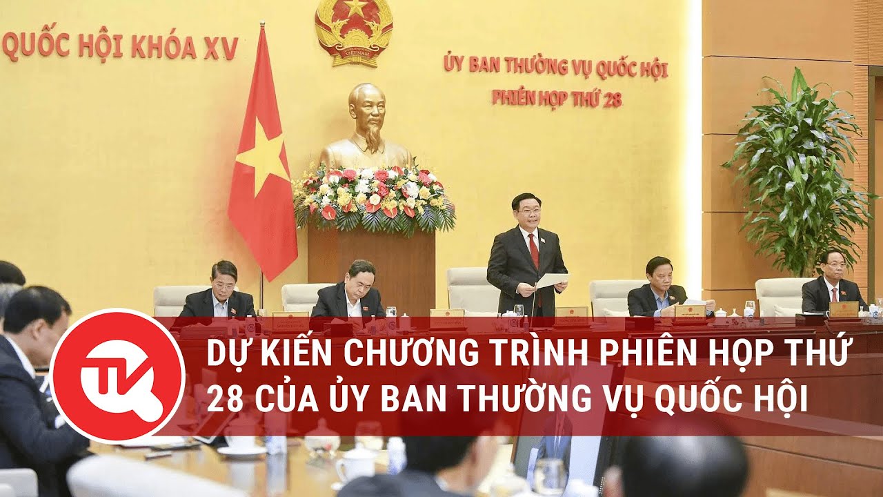 Dự kiến chương trình phiên họp thứ 28 của Ủy ban Thường vụ Quốc hội | Truyền hình Quốc hội Việt Nam