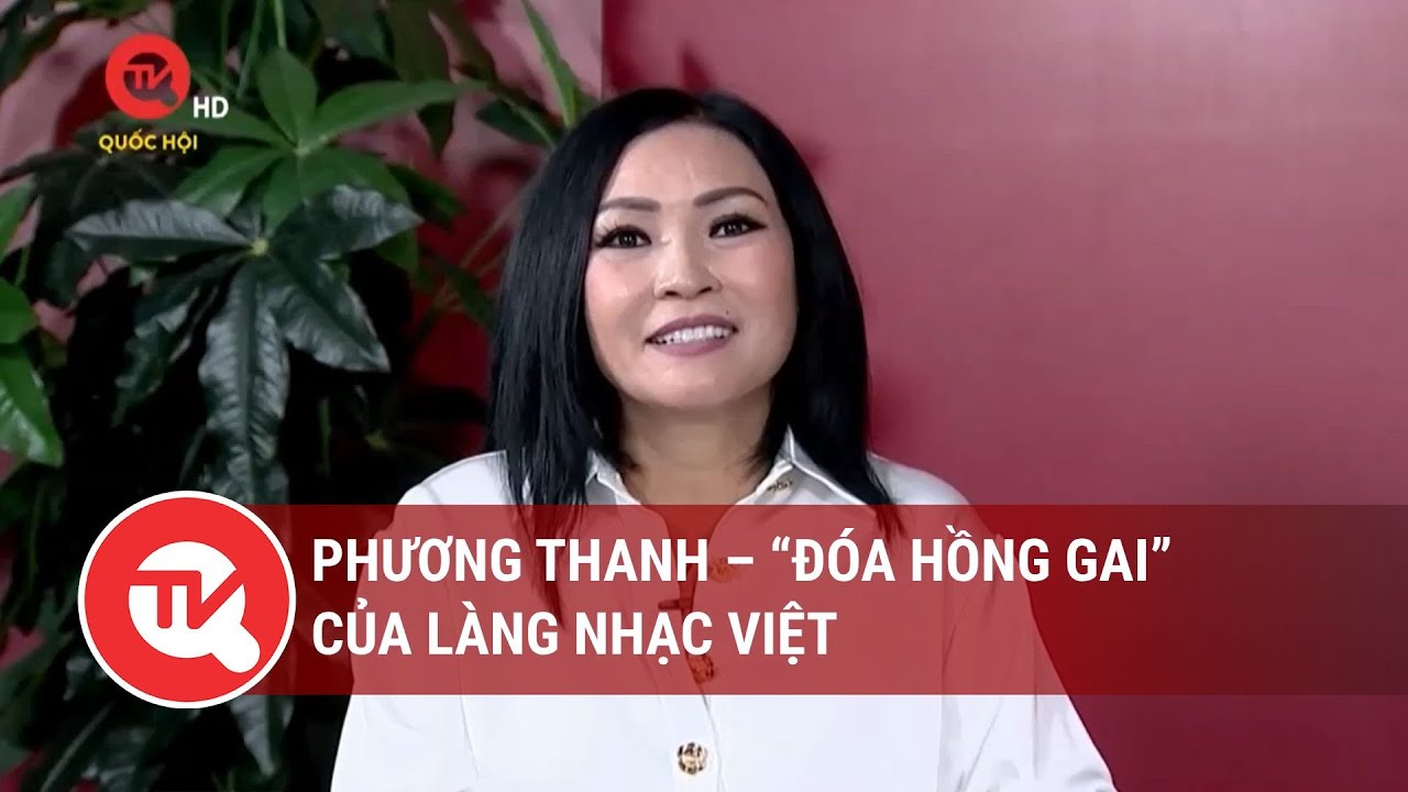 Phương Thanh – “Đóa hồng gai” của làng nhạc Việt | Truyền hình Quốc hội Việt Nam