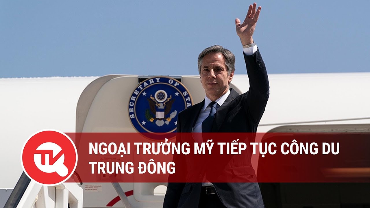 Ngoại trưởng Mỹ tiếp tục công du Trung Đông | Truyền hình Quốc hội Việt Nam