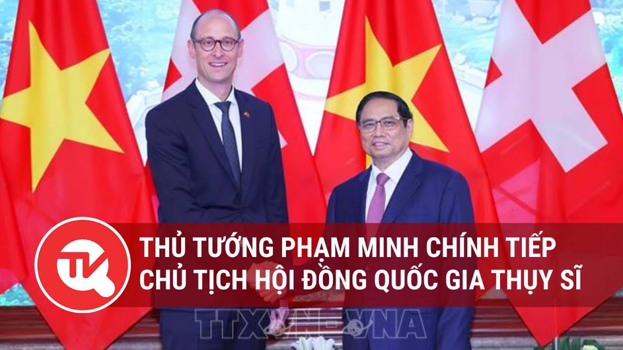 Thủ tướng Phạm Minh Chính tiếp Chủ tịch Hội đồng Quốc gia Thụy Sĩ | Truyền hình Quốc hội Việt Nam