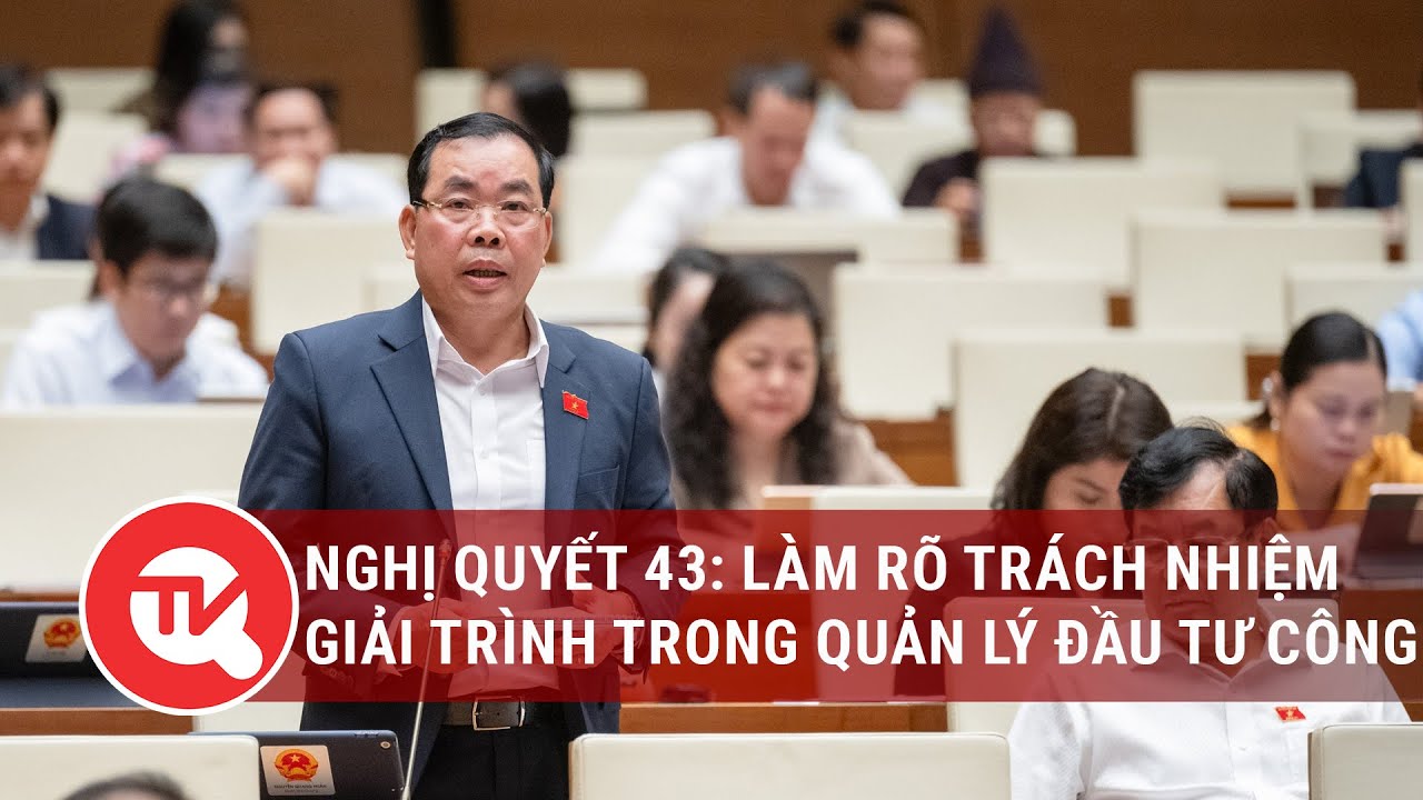 Nghị quyết 43: Làm rõ trách nhiệm giải trình trong quản lý đầu tư công|Truyền hình Quốc hội Việt Nam