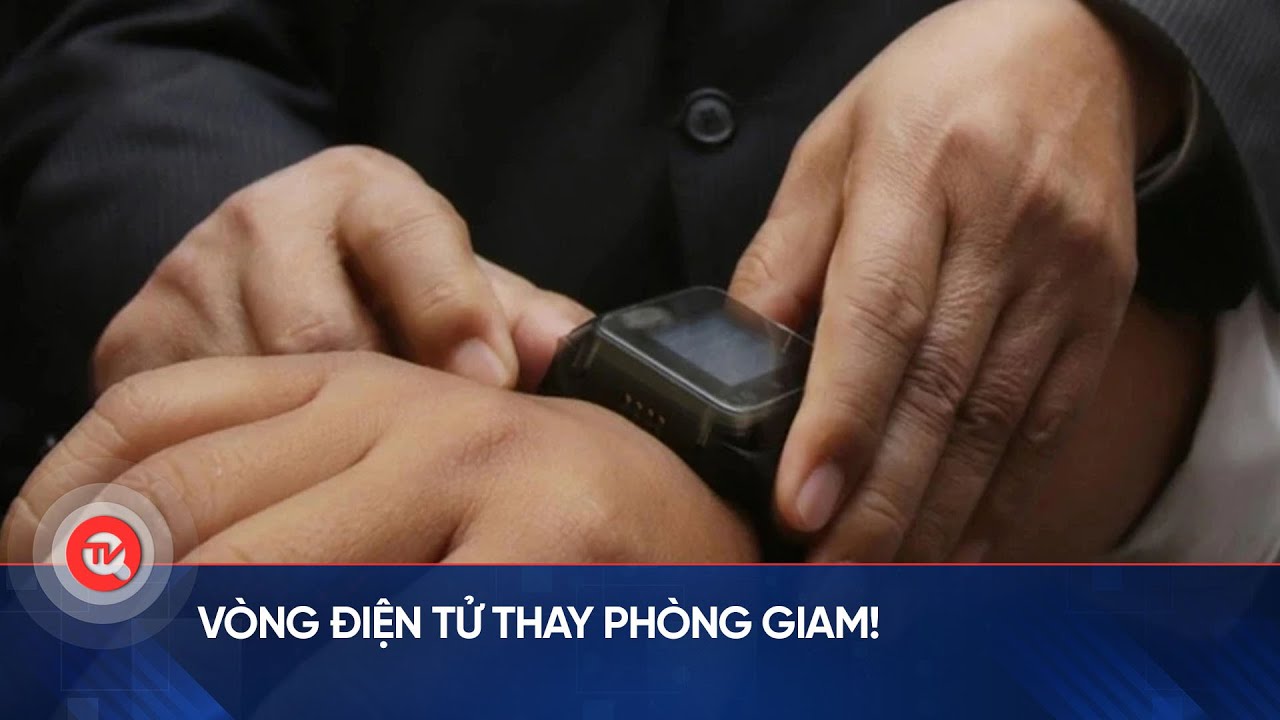 Vòng điện tử thay phòng giam! | Truyền hình Quốc hội Việt Nam