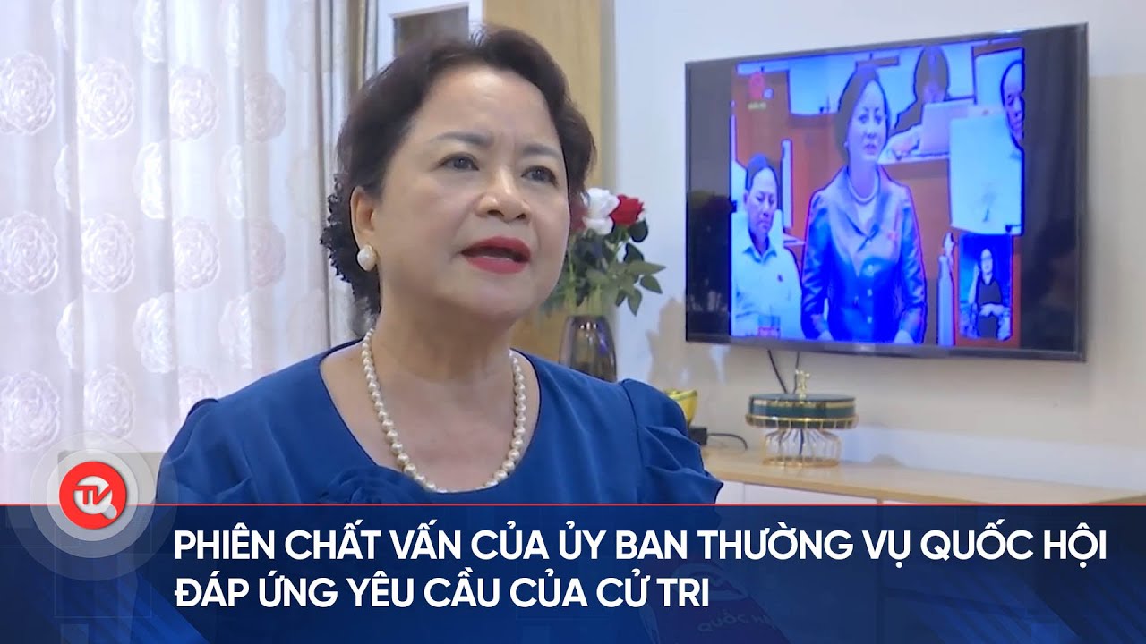 Phiên chất vấn của Ủy ban Thường vụ Quốc hội đáp ứng yêu cầu của cử tri