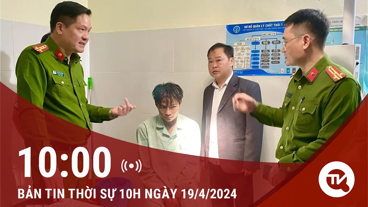 Bản tin Thời sự 10h 19/4: Sơn La bắt hai nghi phạm giết người sau 6 giờ gây án