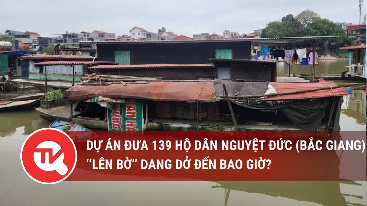 Dự án đưa 139 hộ dân Nguyệt Đức (Bắc Giang) ‘‘lên bờ’’ dang dở đến bao giờ?