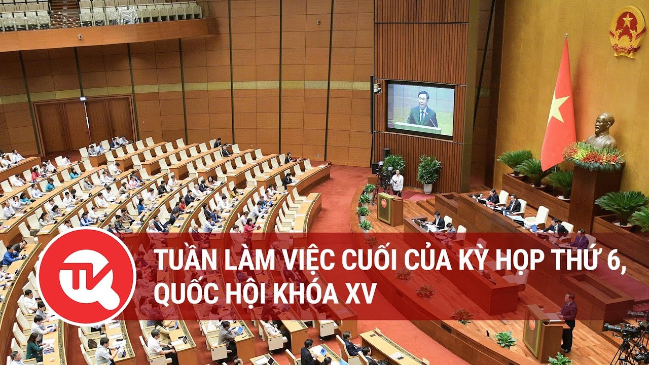 Tuần làm việc cuối của Kỳ họp thứ 6, Quốc hội khóa XV | Truyền hình Quốc hội Việt Nam