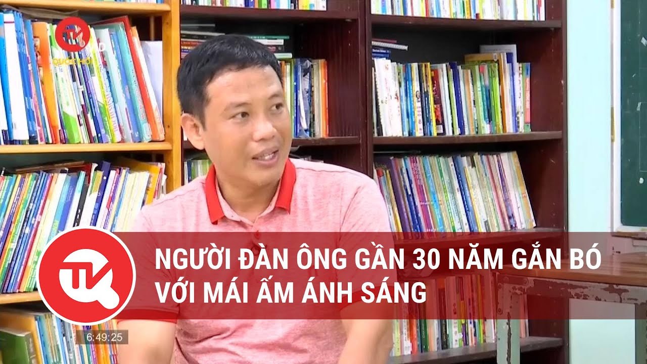 Người đàn ông gần 30 năm gắn bó với mái ấm ánh sáng | Truyền hình Quốc hội Việt Nam