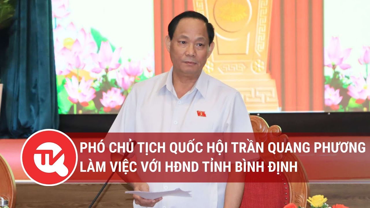 Phó Chủ tịch Quốc hội Trần Quang Phương làm việc với HĐND tỉnh Bình Định