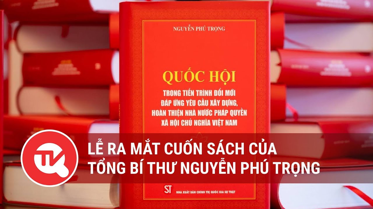 Lễ ra mắt cuốn sách của Tổng Bí thư Nguyễn Phú Trọng| Truyền hình Quốc hội Việt Nam