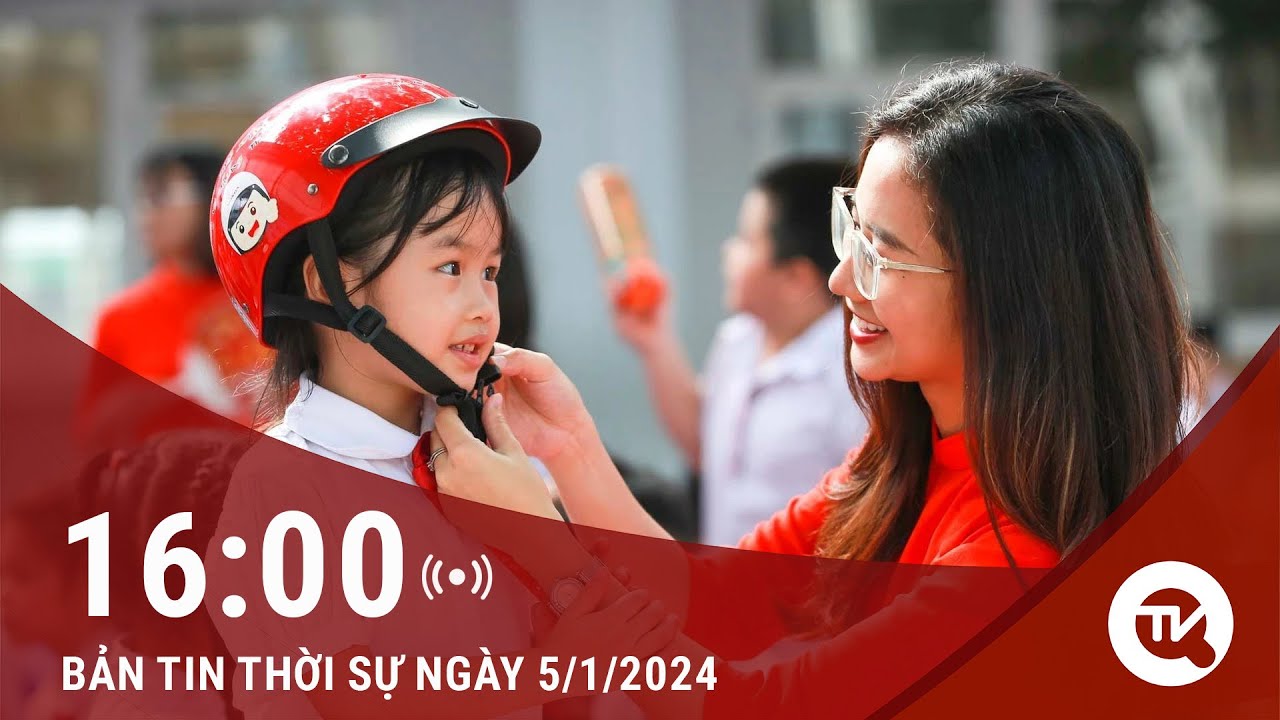 Thời sự 16h 5/1: Tăng cường bảo vệ trẻ em tham gia giao thông