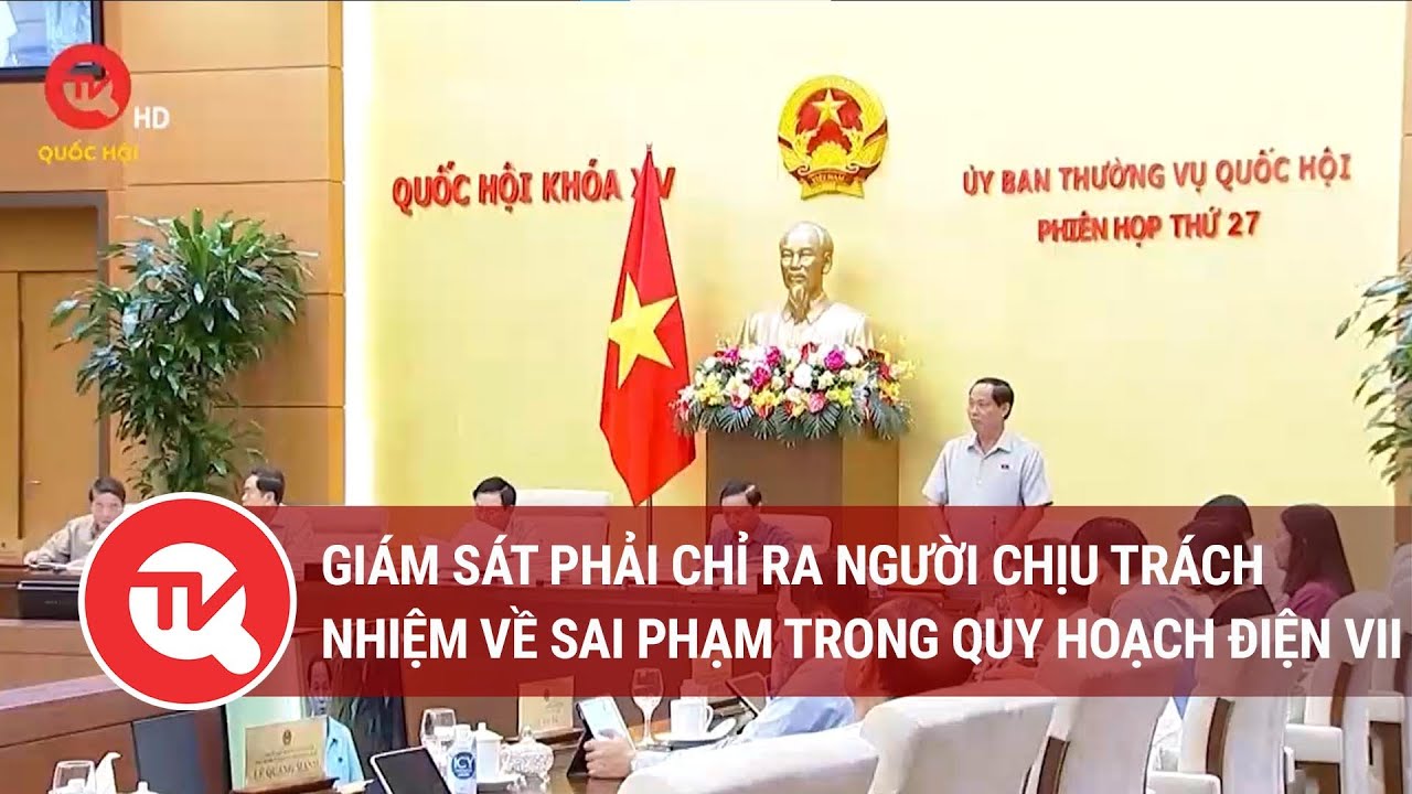 Giám sát phải chỉ ra người chịu trách nhiệm về sai phạm trong quy hoạch điện VII