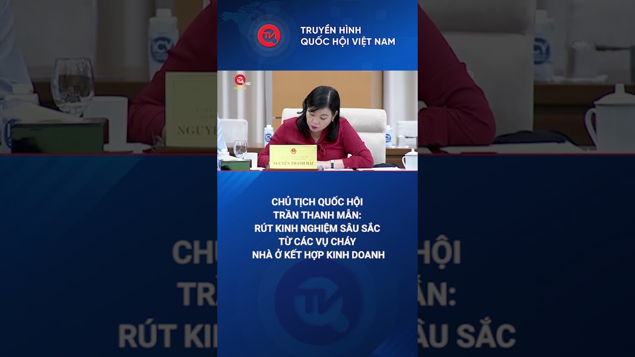 Chủ tịch Quốc hội Trần Thanh Mẫn: Rút kinh nghiệm sâu sắc từ các vụ cháy nhà ở kết hợp kinh doanh