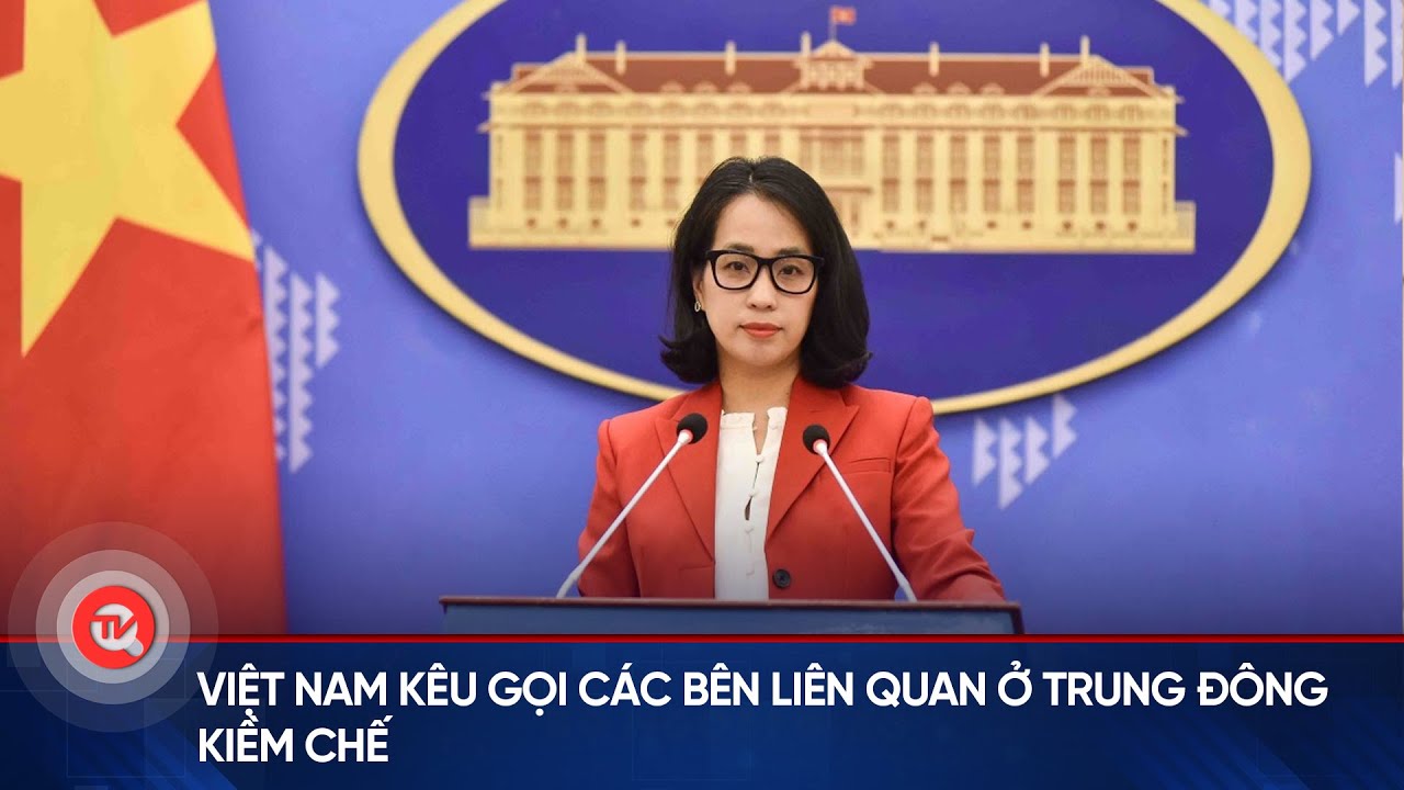 Việt Nam kêu gọi các bên liên quan ở Trung Đông kiềm chế | Truyền hình Quốc hội Việt Nam