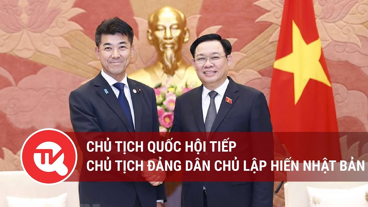 Chủ tịch Quốc hội tiếp Chủ tịch Đảng Dân chủ Lập hiến Nhật Bản  | Truyền hình Quốc hội Việt Nam