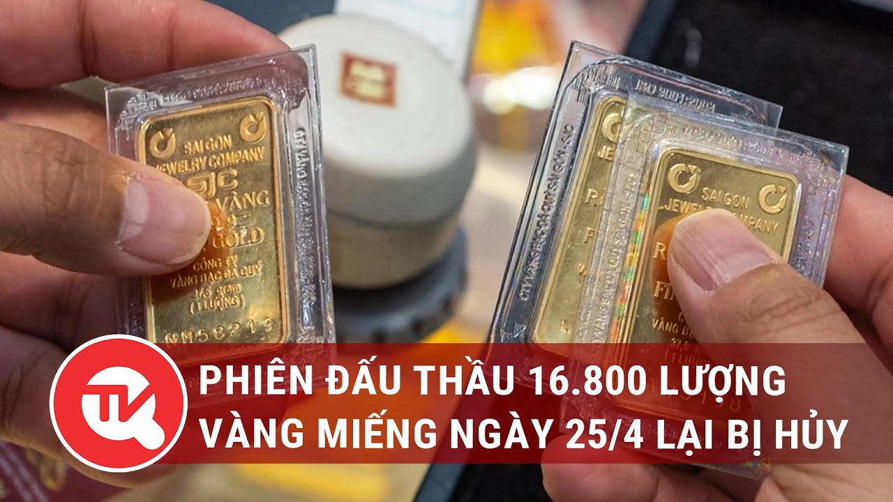 Phiên đấu thầu 16.800 lượng vàng miếng ngày 25/4 lại bị hủy | Truyền hình Quốc hội Việt Nam