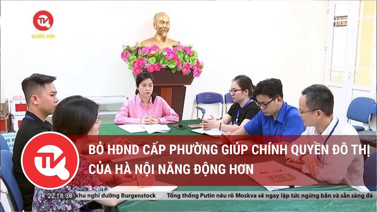 Bỏ HĐND cấp phường giúp chính quyền đô thị của Hà Nội năng động hơn | Truyền hình Quốc hội Việt Nam