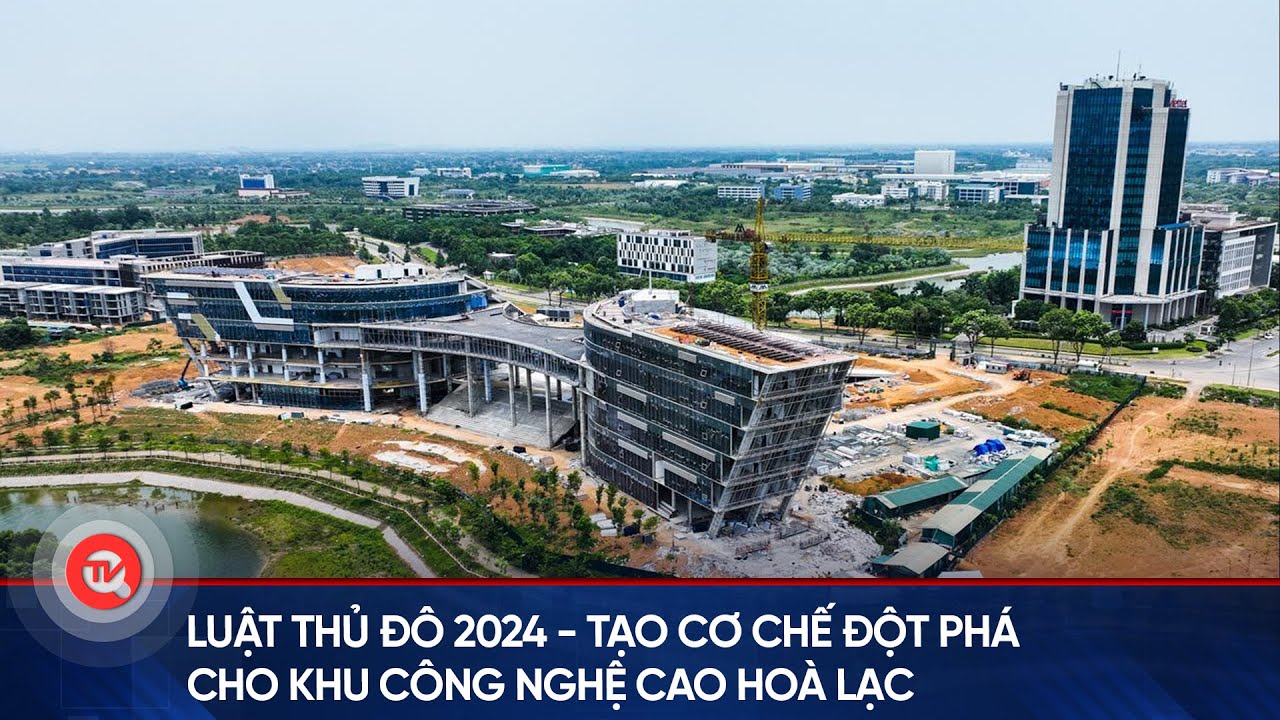 Luật Thủ đô 2024 - Tạo cơ chế đột phá cho khu công nghệ cao Hoà Lạc | Truyền hình Quốc hội Việt Nam