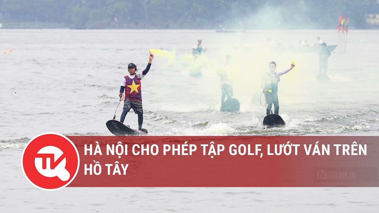 Hà Nội cho phép tập golf, lướt ván trên hồ Tây | Truyền hình Quốc hội Việt Nam