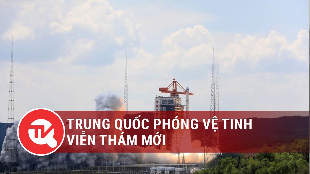 Trung Quốc phóng vệ tinh viễn thám mới | Truyền hình Quốc hội Việt Nam