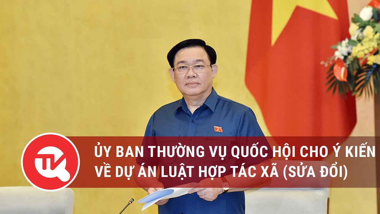 Ủy ban Thường vụ Quốc hội cho ý kiến kiến dự án luật Hợp tác xã (Sửa đổi)