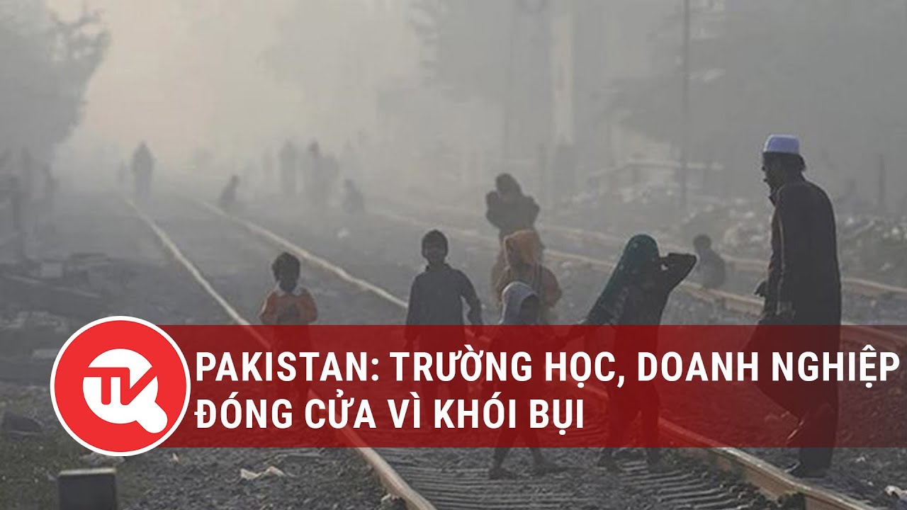 Pakistan: Trường học, doanh nghiệp đóng cửa vì khói bụi | Truyền hình Quốc hội Việt Nam