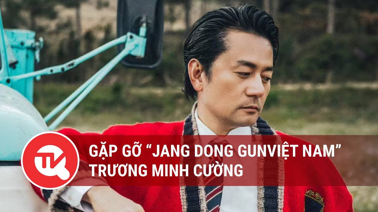 Gặp gỡ “Jang Dong GunViệt Nam” Trương Minh Cường | Truyền hình Quốc hội Việt Nam