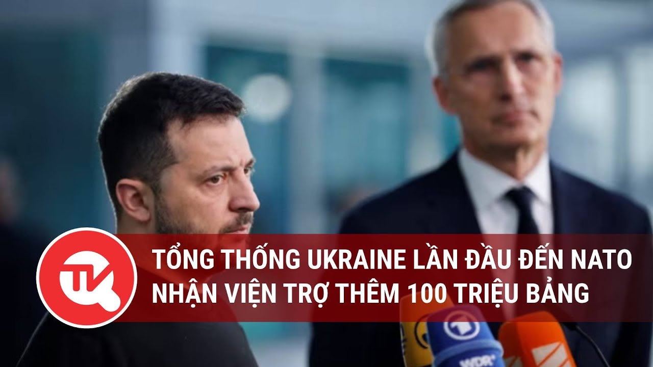 Tổng thống Ukraine lần đầu đến NATO, nhận viện trợ thêm 100 triệu bảng