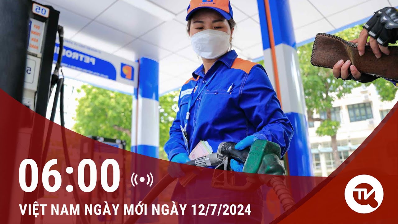 Việt Nam ngày mới 12/7: Giá xăng quay đầu giảm sau 4 lần tăng liên tiếp