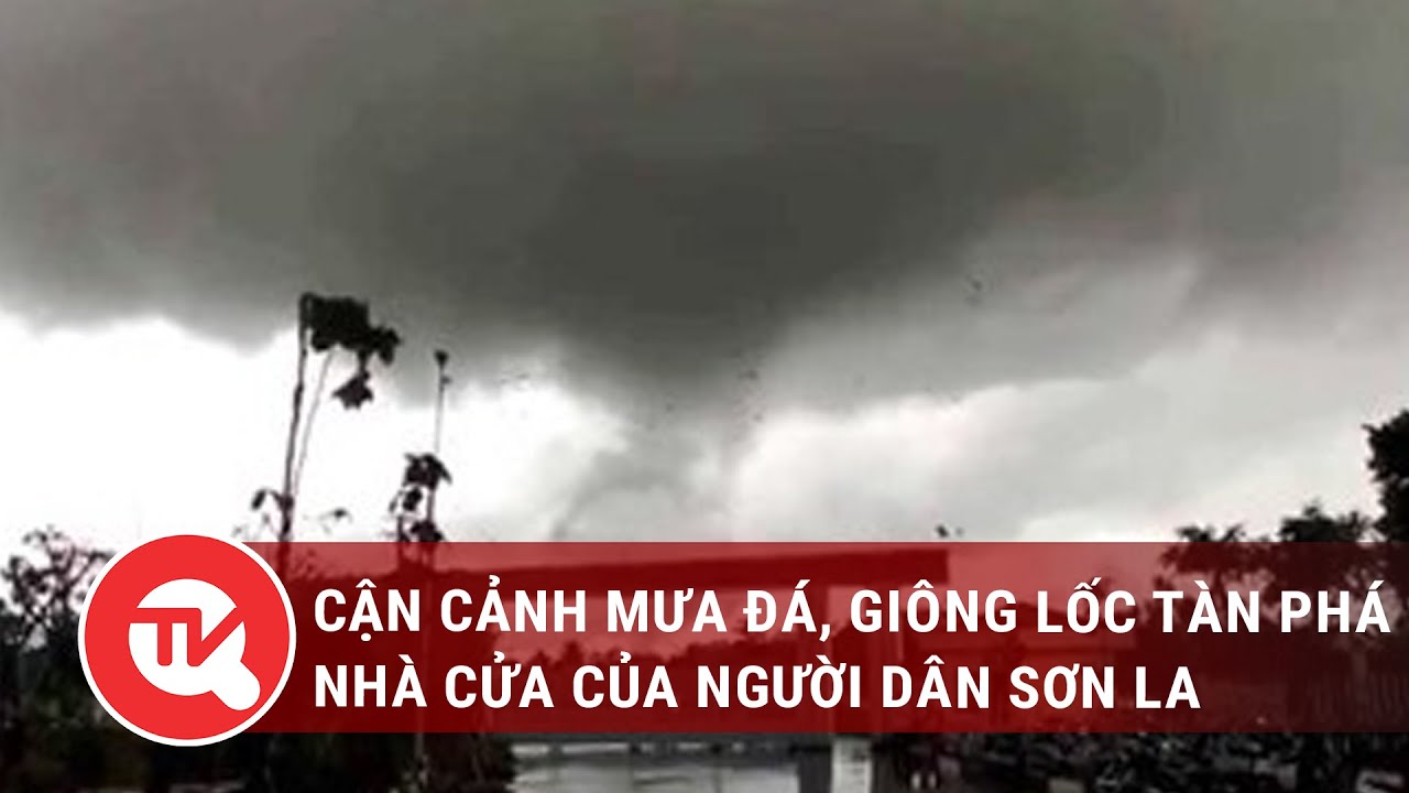 Cận cảnh mưa đá, dông lốc tàn phá nhà cửa của người dân Sơn La | Truyền hình Quốc hội Việt Nam