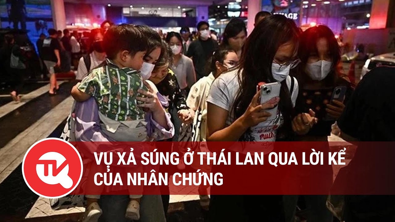 Vụ xả súng ở Thái Lan qua lời kể của nhân chứng | Truyền hình Quốc hội Việt Nam