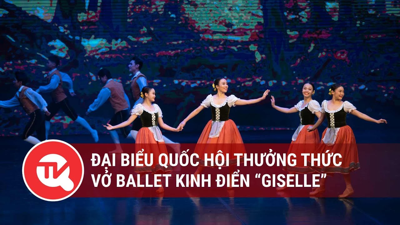 Đại biểu Quốc hội thưởng thức vở ballet kinh điển “Giselle” | Truyền hình Quốc hội Việt Nam